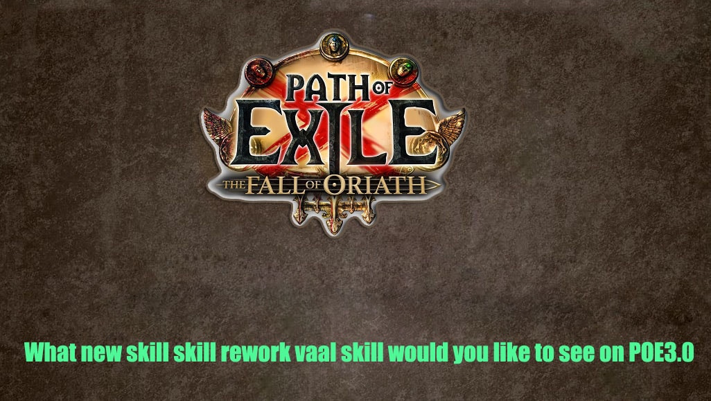 What Skill, Skill Re Work Or Vaal Skill Do You Want To See In Path of Exile 3.0?